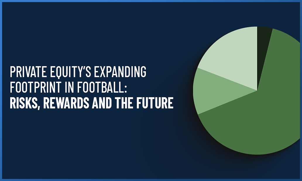 Private equity’s expanding footprint in football: Risks, rewards and ...